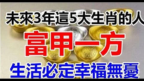 未来3年富甲一方的5个生肖，有你吗？| 星座生肖 - 天天要闻