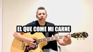 Video thumbnail of "El Que come Mi Carne Cover Eleazar Cortes ( Comunión )acordes y letra en la descripción"