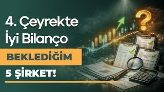 4. Çeyrekte İyi Bilanço Beklediğim 5 Şirket