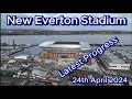 New everton stadium  bramley moore dock  24th april 2024  latest progress update toffees efc