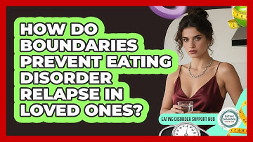 How Do Boundaries Prevent Eating Disorder Relapse In Loved Ones? - Eating Disorder Support Hub