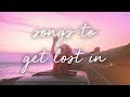 songs to get lost in 5 / a super chill music mix.