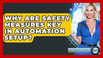 Why Are Safety Measures Key In Automation Setup? - Industrial Tech Insights