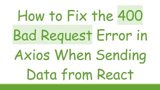 How to Fix the 400 Bad Request Error in Axios When Sending Data from React