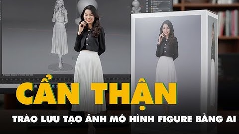 Cẩn thận trước trào lưu tạo ảnh mô hình figure bằng AI
