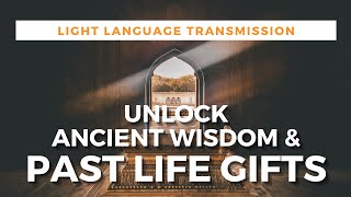 Light Language Unlock Ancient Wisdom &amp; Past Life Gifts | QUANTUM &amp; ALCHEMICAL HEALING |