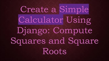 Create a Simple Calculator Using Django: Compute Squares and Square Roots