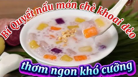 Bí quyết nấu chè khoai dẻo ngon