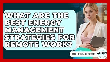 What Are the Best Energy Management Strategies for Remote Work? | Work Life Balance Experts News