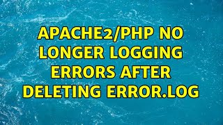 Apache2/PHP no longer logging errors after deleting error.log (2 Solutions!!)