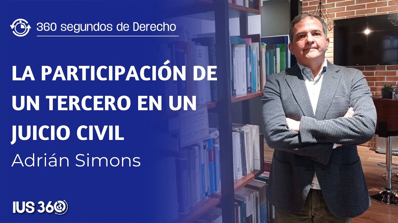 La Participación de un Tercero en un Juicio Civil | Adrián Simons Pino
