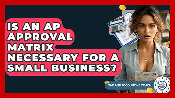 Is An AP Approval Matrix Necessary For A Small Business? - Tax and Accounting Coach