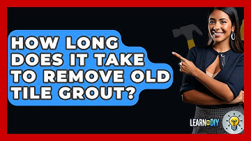 How Long Does It Take To Remove Old Tile Grout? - LearnToDIY360.com
