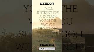 Psalm 32:8 I will instruct you and teach you in the way you should go
