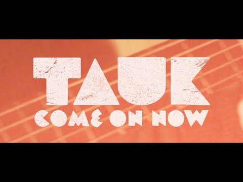 TAUK - Come On Now