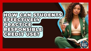 How Can Students Effectively Practice Responsible Credit Use? | Student Score Builder News