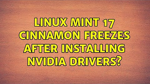 Linux mint 17 cinnamon freezes after installing nvidia drivers?