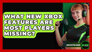 What New Xbox Features Are Most Players Missing? - Green Button Gaming