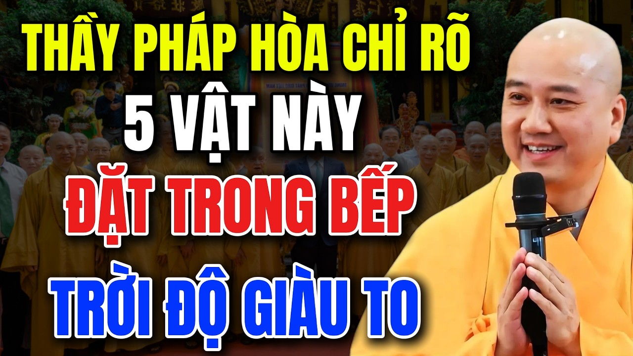 THẦY PHÁP HÒA CHỈ RÕ:  BẾP CỨ ĐẶT 5 VẬT NÀY - TRỜI ĐỘ GIÀU SANG - TÀI LỘC ĐẦY NHÀ