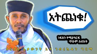 አትጨነቁ!|የሚያጽናና እጅግ ድንቅ ስብከት በርእሰ ሊቃውንት አባ ገብረኪዳን|Aba Gebrekidan Girma sibket