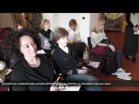 8 MARZO ALL'INSEGNA DELLE PARI OPPORTUNITA' E CONTRO LA VIOLENZA | 05/03/2024
