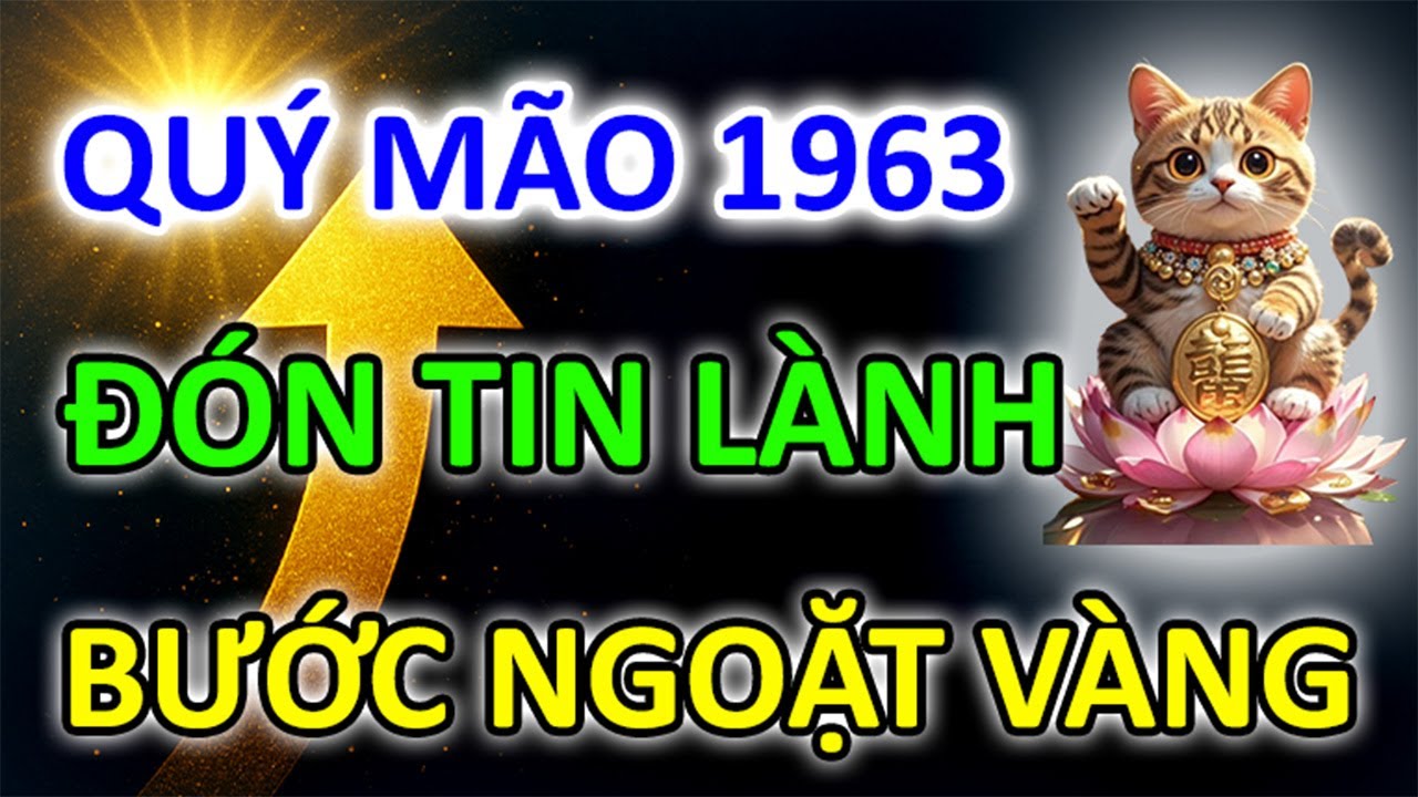 ĐÓN TIN LÀNH! Tuổi Quý Mão 1963 Sẽ Có BƯỚC NGOẶT VÀNG Trong Thời Gian Tới