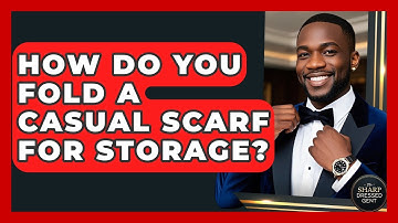 How Do You Fold A Casual Scarf For Storage? - The Sharp Dressed Gent