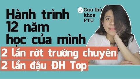 Hành trình 12 năm học của cựu thủ khoa FTU | 2 lần rớt trường chuyên 2 lần đậu ĐH top | Go With Mai