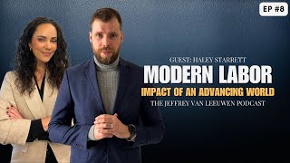Haley Starrett: Modern Labor & Impact of an Advancing World | EP #8 @JeffreyPvanLeeuwen