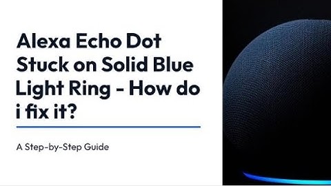 Alexa Echo Dot Stuck on Solid Blue Light Ring - How do i fix it?