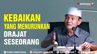 Kebaikan Yang Menurunkan Drajat Seseorang ,Waspadalah Dengan Kebaikanmu ! Buya Syakur