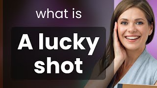 Understanding "A Lucky Shot"