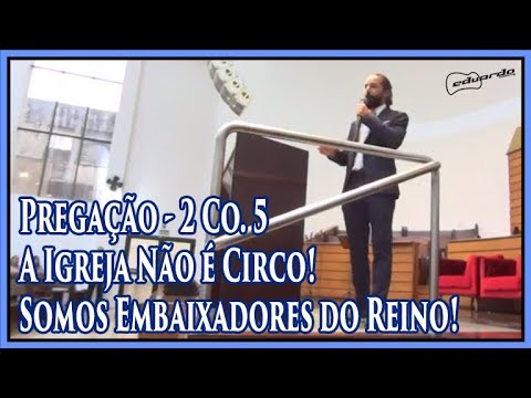 Pregação para Baixar: A Igreja não é Circo! Somos Embaixadores do Reino! l Por Eduardo Feldberg