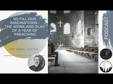 Dr. Mark Taylor -- So Fill Our Imaginations - The Work and Play of a Year of Preaching