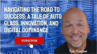 Navigating the Road to Success A Tale of Auto Glass, Innovation, Digital Dominance by Rob Houglum