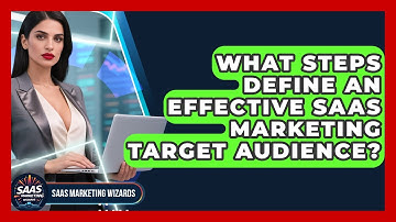 What Steps Define An Effective SaaS Marketing Target Audience? - Saas Marketing Wizards