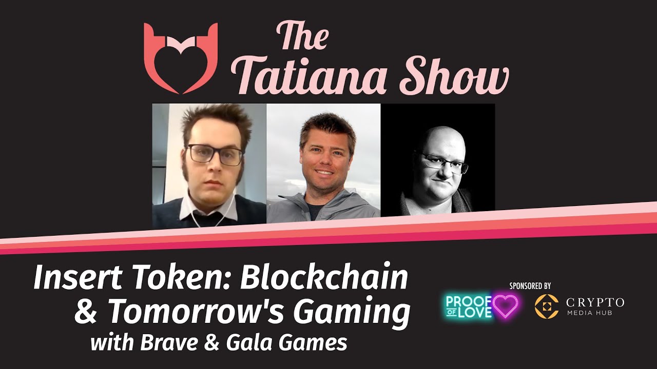 The Tatiana Show - Insert Token: Blockchain & Tomorrow's Gaming with Brave & Gala Games