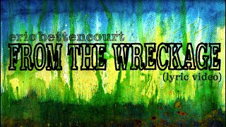 From the Wreckage (Lyric Video) • NEW SINGLE • Eric Bettencourt