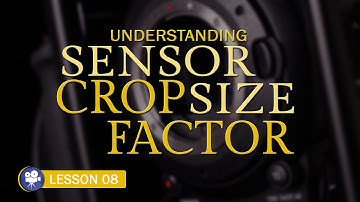 Understanding Sensor Sizes & Crop Factors (Lesson 08: Teaser)