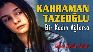 Kahraman Tazeoğlu - Bir Kadın Ağlarsa Bütün Dünya Ölür Resimi