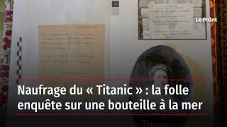 Naufrage du « Titanic » : la folle enquête sur une bouteille à la mer