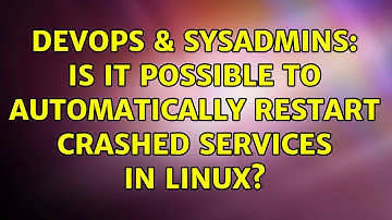 DevOps & SysAdmins: Is it possible to automatically restart crashed services in Linux?