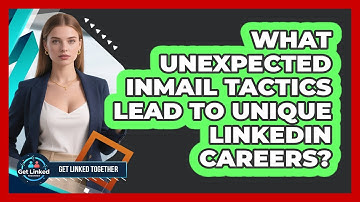 What Unexpected InMail Tactics Lead To Unique LinkedIn Careers? - Get Linked Together
