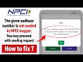 Fix The Given Aadhaar Number is Not Seeded in NPCI Mapper You may Proceed with Seeding Request