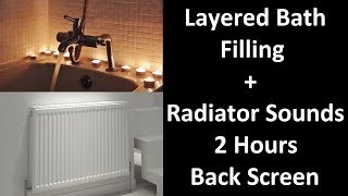 Layered Bath Filling + Radiator Sounds - 2 Hours - With Black Screen - For ASMR / Sleep Sounds