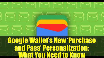 Google Wallet’s New ‘Purchase and Pass’ Personalization: What You Need to Know