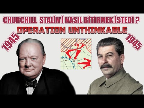 CHURCHILL STALİN’İ NASIL BİTİRMEK İSTEDİ ? OPERASYON UNTHINKABLE 2. dünya savaşı tarihi