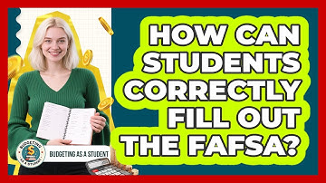 How Can Students Correctly Fill Out The FAFSA? - Budgeting as a Student
