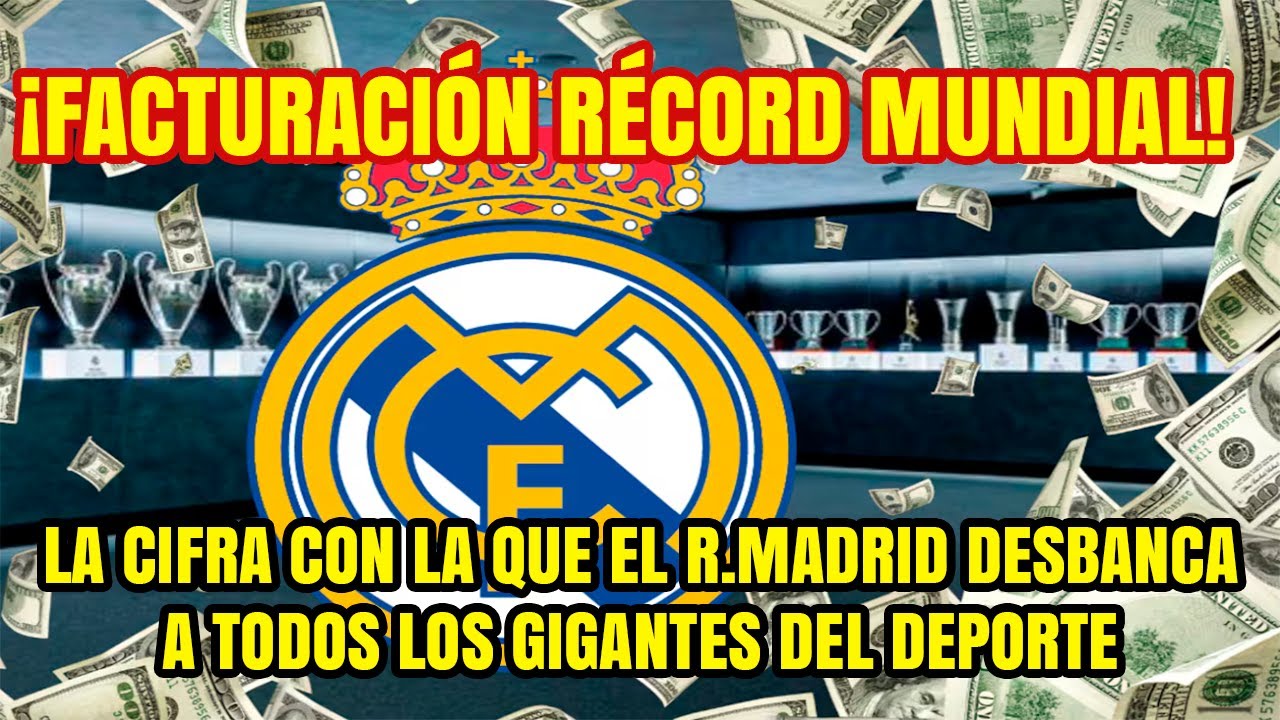 FACTURACIÓN RÉCORD MUNDIAL La cifra con la que el R.Madrid DESBANCA A ...