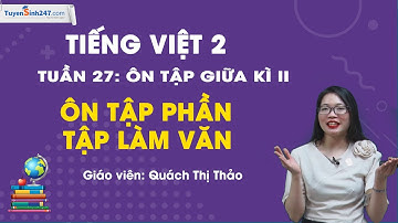 Tiếng Việt 2 Tuần 27 – Bài 3: Ôn tập giữa kì 2 - Phần tập làm văn – Cô Quách Thảo